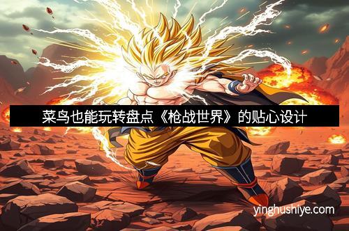 菜鸟也能玩转盘点《枪战世界》的贴心设计